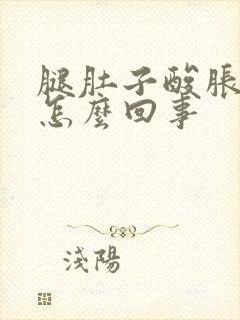 腿肚子酸胀疼是怎么回事