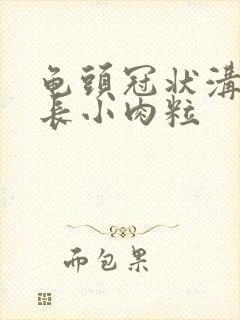 龟头冠状沟上面长小肉粒