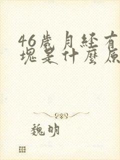 46岁月经有血块是什么原因