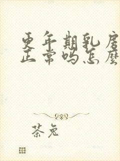 更年期乳房胀痛正常吗怎么调理