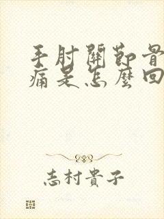 手肘关节骨头疼痛是怎么回事