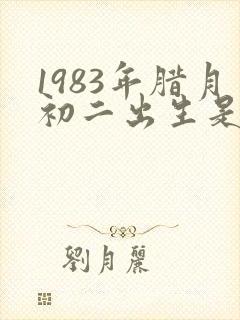 1983年腊月初二出生是什么命
