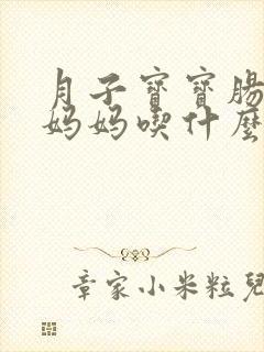 月子宝宝肠胀气妈妈吃什么会改善