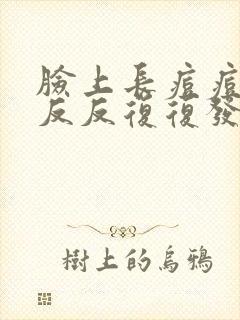 脸上长痘痘老是反反复复发吃啥药封面