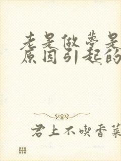 老是做梦是什么原因引起的