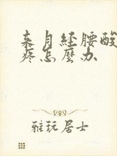 来月经腰酸肚子疼怎么办