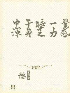 中午睡一觉起来浑身乏力感觉很累封面