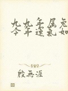 九九年属兔男命今年运气如何