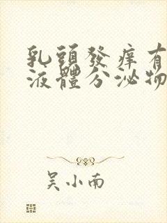 乳头发痒有黄色液体分泌物怎么回事