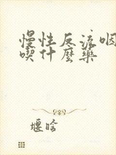 慢性反流咽喉炎吃什么药封面