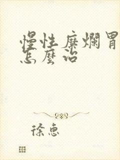 慢性糜烂胃炎 怎么治