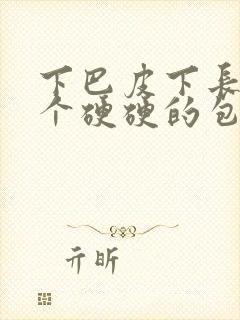 下巴皮下长了一个硬硬的包一按就疼