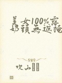 美女100%露奶头无遮掩