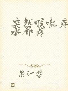 突然喉咙疼咽口水都疼