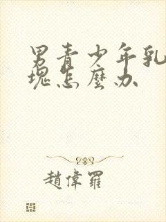 男青少年乳房肿块怎么办