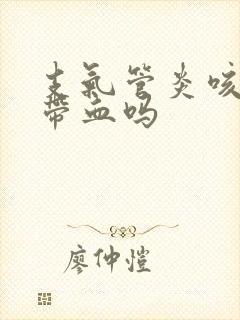 支气管炎咳痰会带血吗