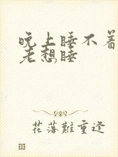 晚上睡不着白天老想睡