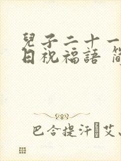 儿子二十一岁生日祝福语 简短独特