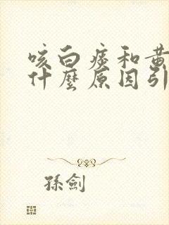 咳白痰和黄痰是什么原因引起的