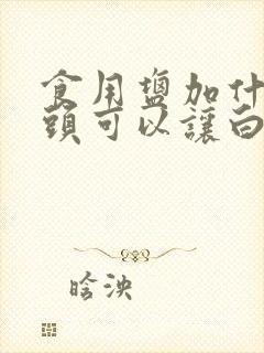 食用盐加什么洗头可以让白发变黑发