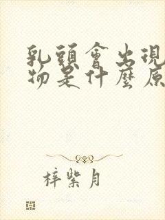 乳头会出现分泌物是什么原因