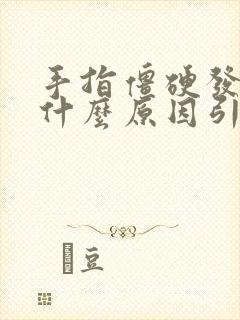 手指僵硬发麻是什么原因引起的封面