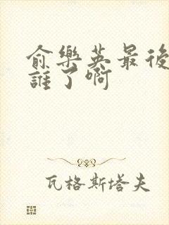 俞乐英最后嫁给谁了啊