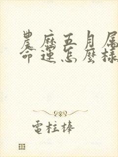 农历五月属龙的命运怎么样