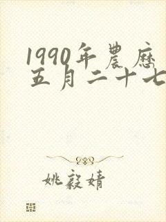 1990年农历五月二十七号出生的男孩命运封面
