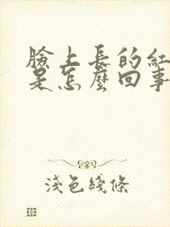 脸上长的红痘痘是怎么回事