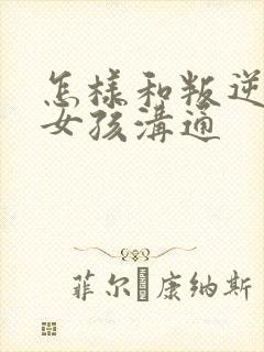 怎样和叛逆期的女孩沟通