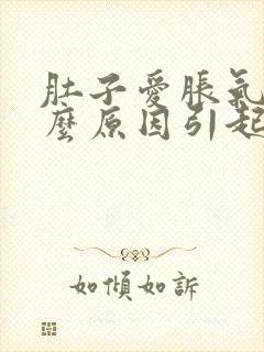 肚子爱胀气是什么原因引起的