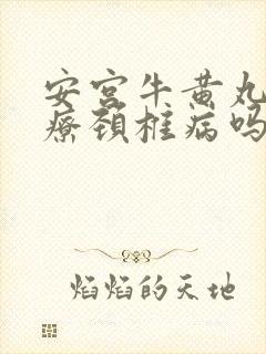 安宫牛黄丸可治疗颈椎病吗封面