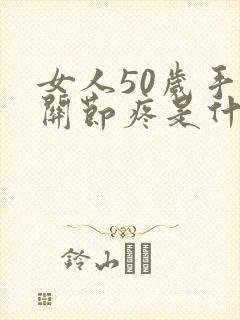 女人50岁手指关节疼是什么原因