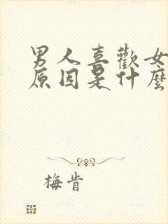 男人喜欢女人的原因是什么