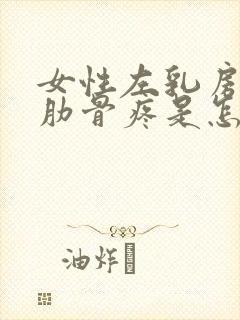 女性左乳房下面肋骨疼是怎么回事