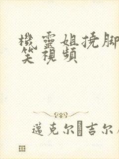 机灵姐挠脚心搞笑视频封面