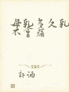 母乳多久乳头才不会痛