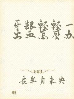 牙龈轻轻一碰就出血怎么办