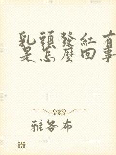 乳头发红有点疼是怎么回事