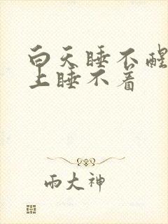 白天睡不醒,晚上睡不着