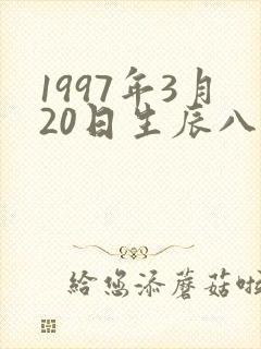 1997年3月20日生辰八字