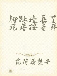 脚趾边长了个硬疙瘩按着疼封面