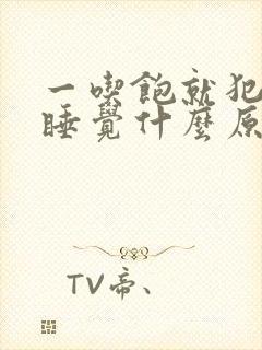 一吃饱就犯困想睡觉什么原因