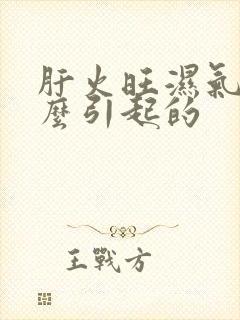 肝火旺湿气重怎么引起的