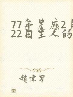 77年农历2月22日生人的命运
