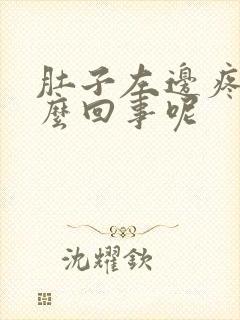 肚子左边疼是怎么回事呢