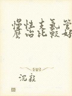 慢性支气管炎怎么治比较好