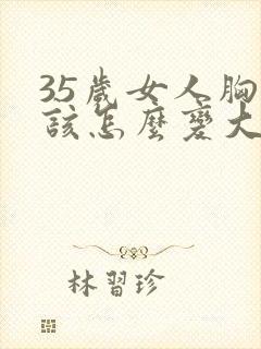 35岁女人胸小该怎么变大