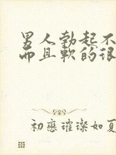 男人勃起不够硬而且软的很快